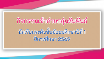 กิจกรรมเข้าค่ายกลุ่มสัมพันธ์ ระดับชั้นมัธยมศึกษาปีที่ 1 ปีการศึกษา 2569